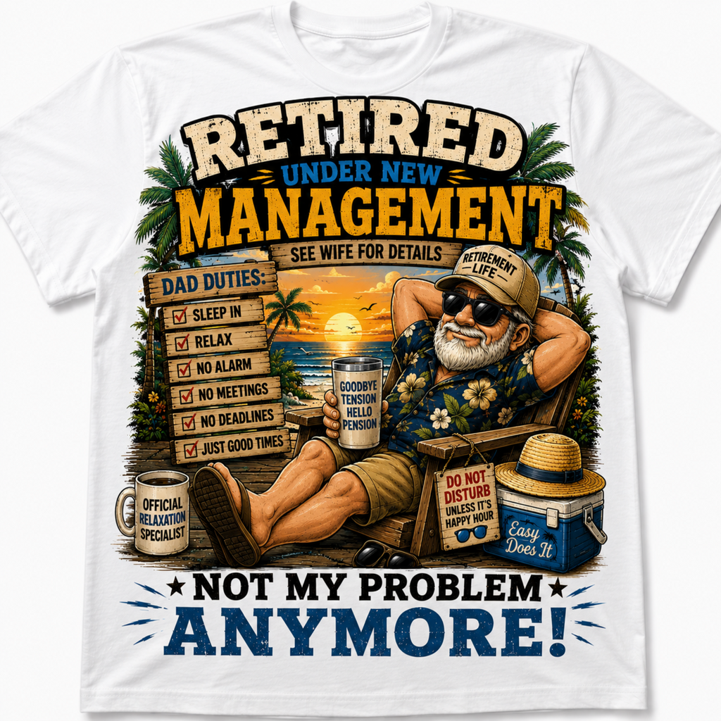 A white short-sleeve graphic t-shirt featuring a colorful cartoon illustration of a retired man relaxing by a beach, with text reading 'RETired UNDER NEW MANAGEMENT' and 'NOT MY PROBLEM ANYMORE!'.