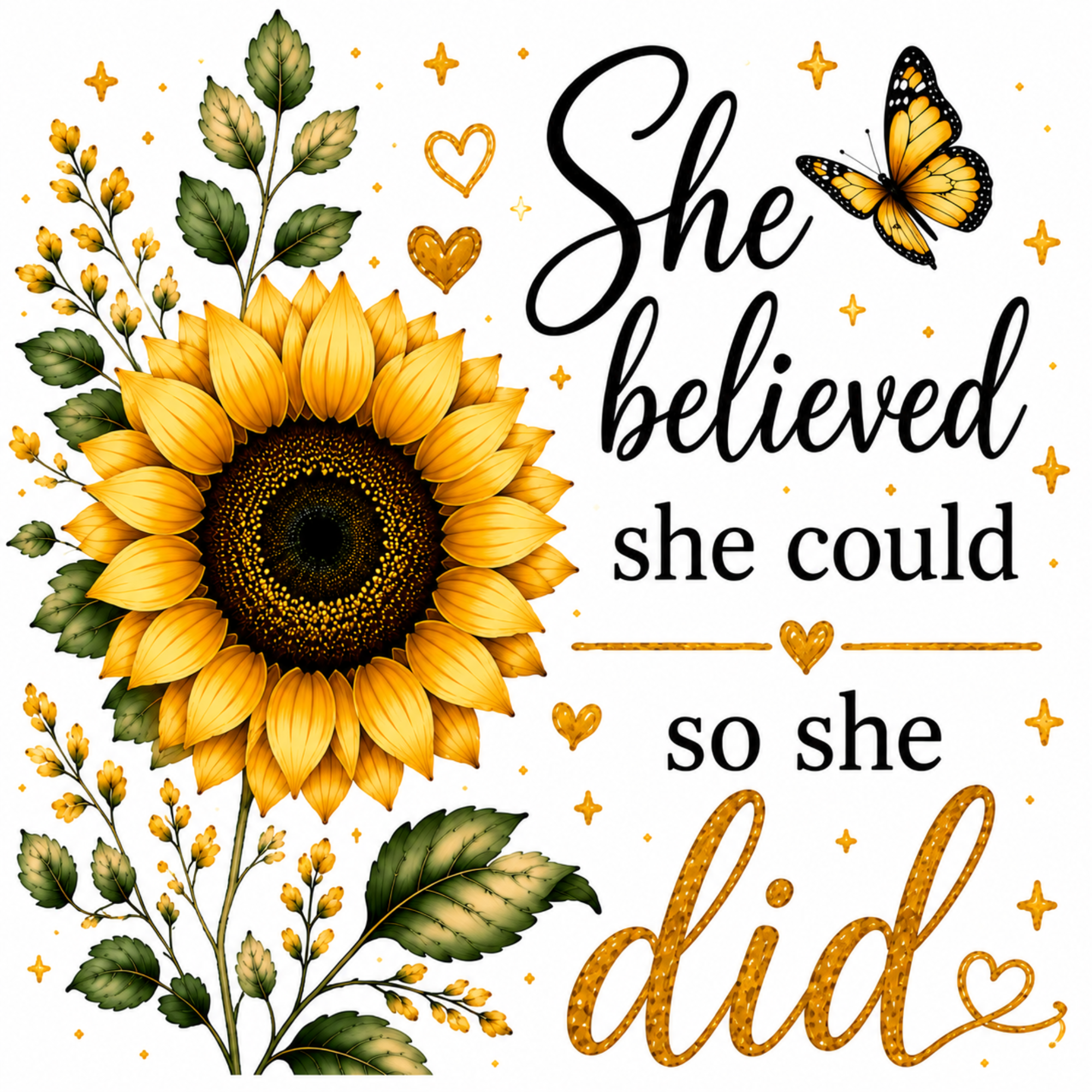 A decorative typographic design with a large yellow sunflower, green leaves, small yellow flowers, a butterfly, and gold hearts on a white background. The text reads, 'She believed she could so she did' in black and gold lettering.
