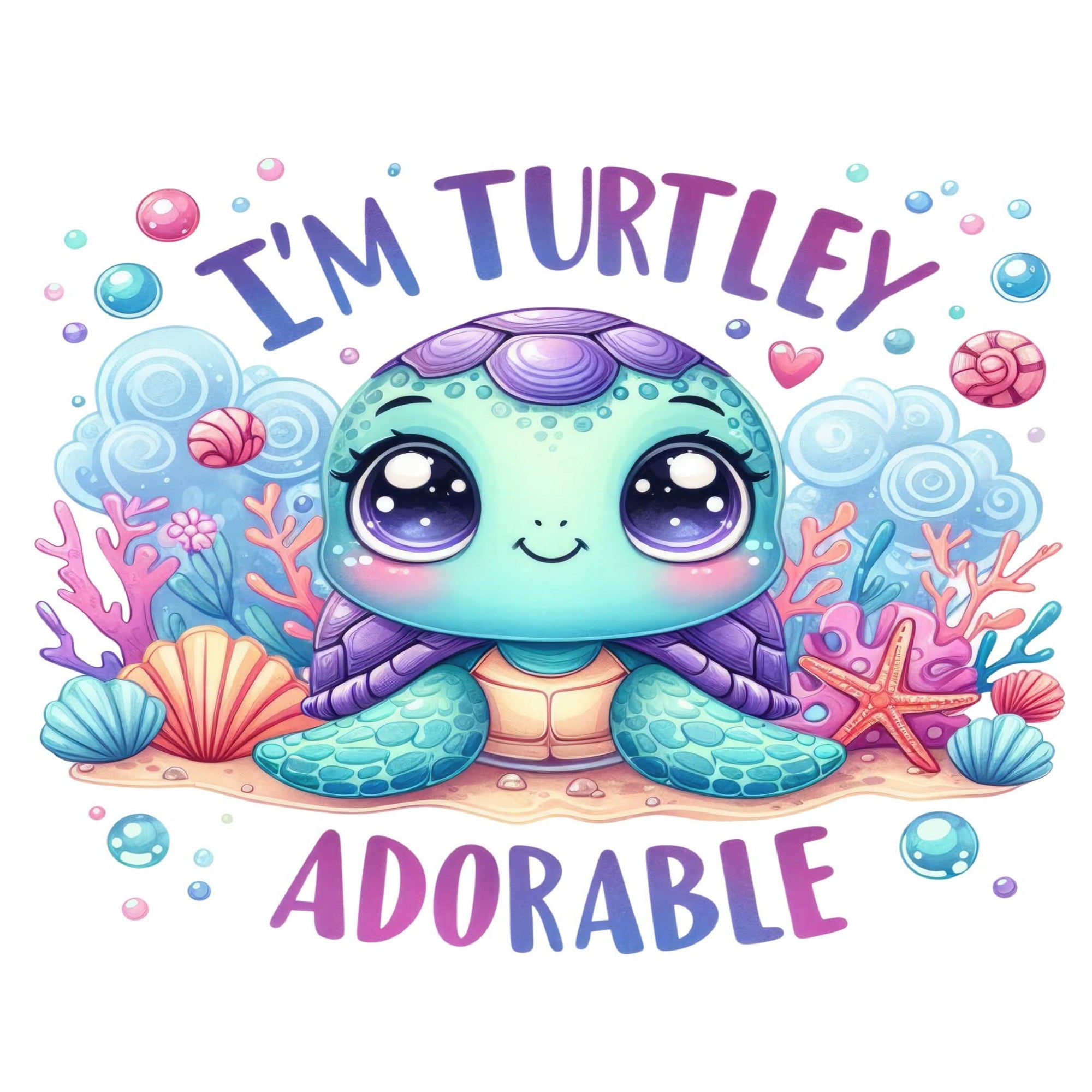 A colorful cartoon sea turtle illustration with the words “I'M TURTLEY ADORABLE” on a white background, surrounded by bubbles, coral, shells, and a starfish.
