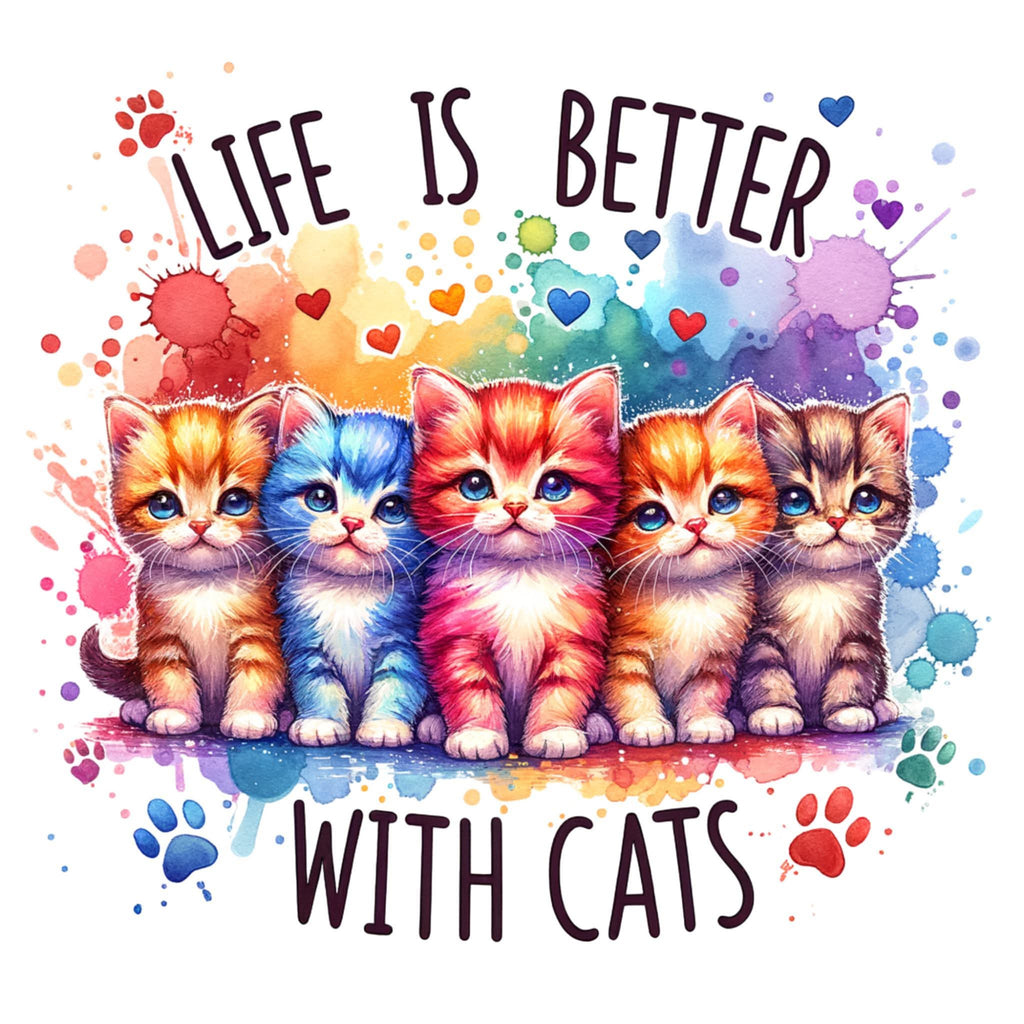 A colorful watercolor-style graphic with five cute kittens lined up beneath the words “LIFE IS BETTER” and above “WITH CATS,” surrounded by paint splashes, hearts, and paw prints on a white background.