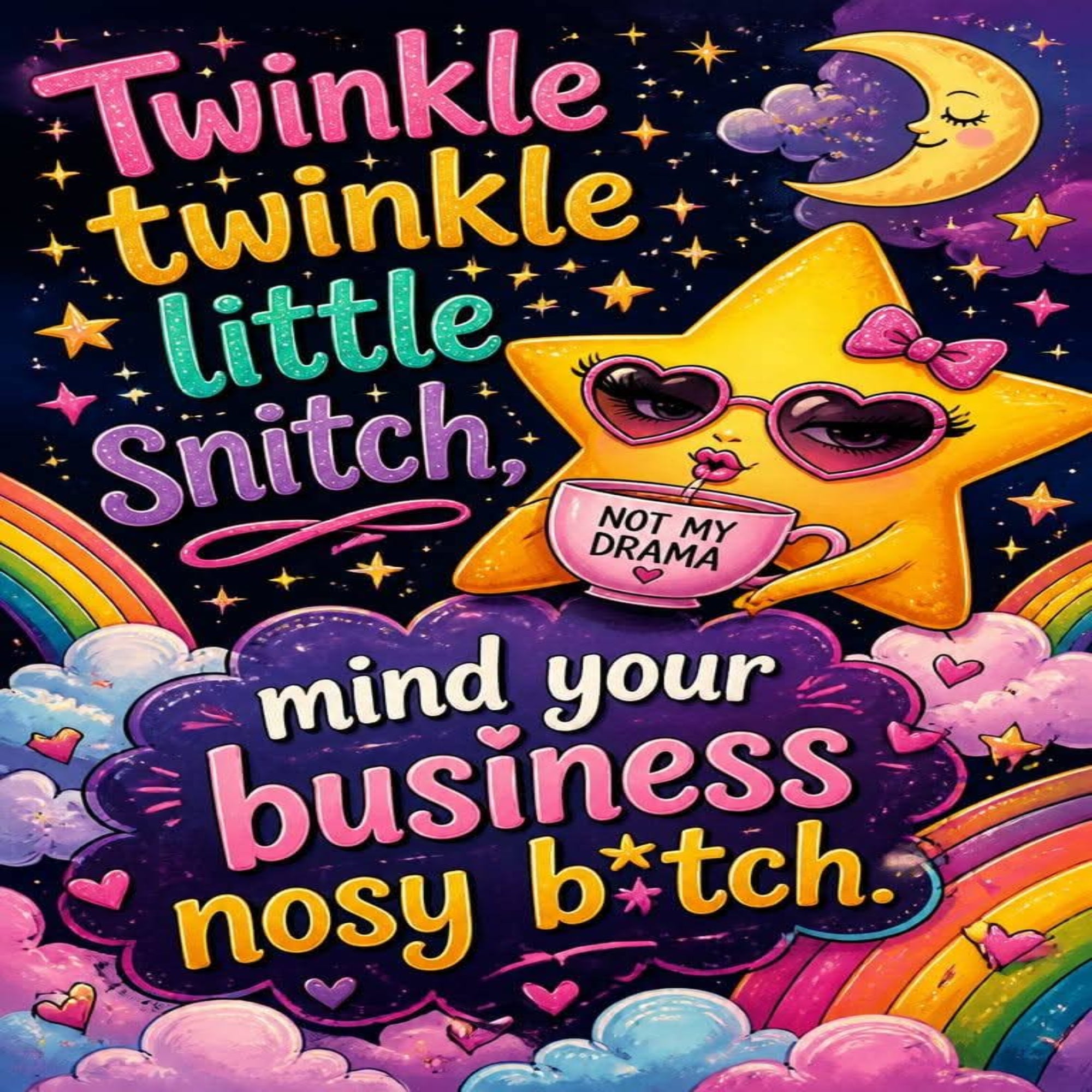 A colorful graphic design featuring a cartoon yellow star character with heart-shaped sunglasses and a pink bow, holding a pink mug that reads 'NOT MY DRAMA'. The background is a dark starry night sky with a crescent moon, accompanied by rainbow clouds, hearts, and bold stylized text reading 'Twinkle twinkle little Snitch, mind your business nosy b*tch.